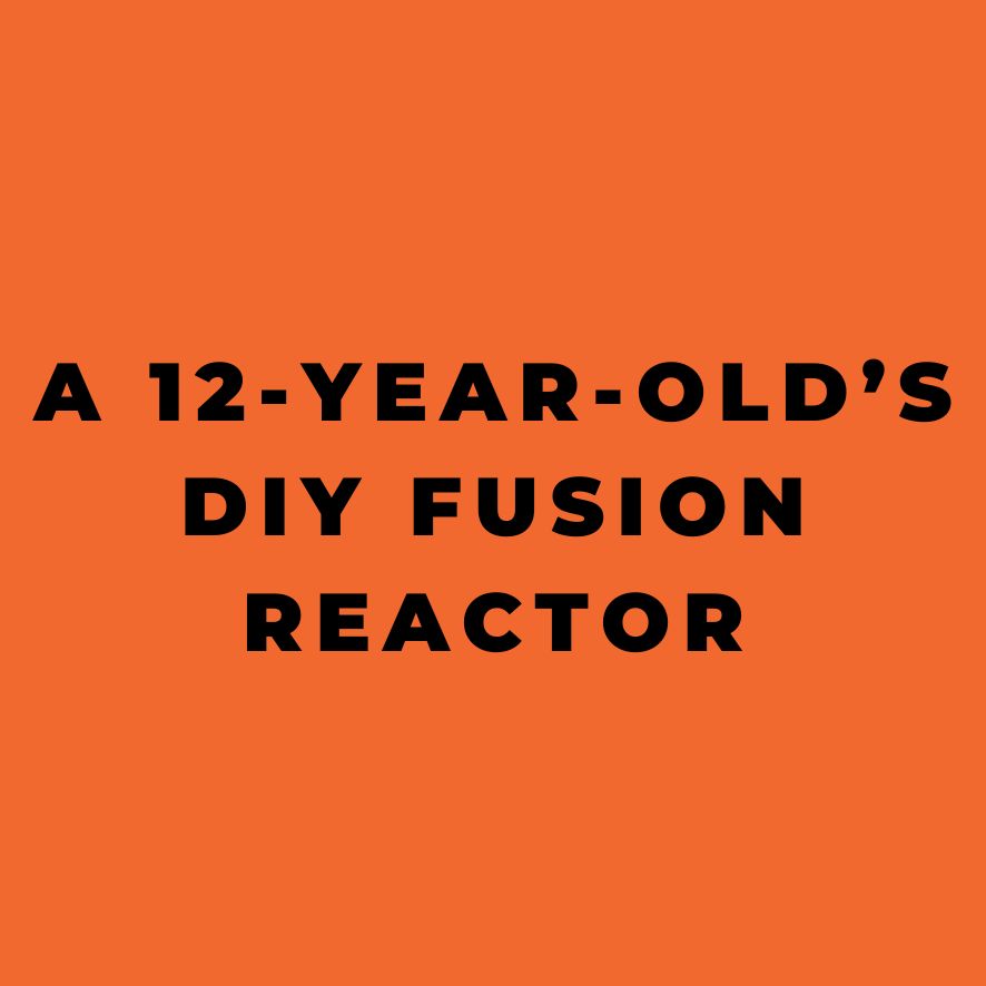 A 12-Year-Olds DIY Fusion Reactor