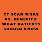 CT Scan Risks vs Benefits What Patients Should Know