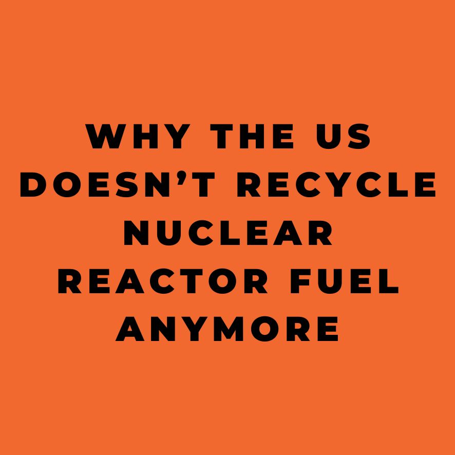 Why the US Doesnt Recycle Nuclear Reactor Fuel Anymore