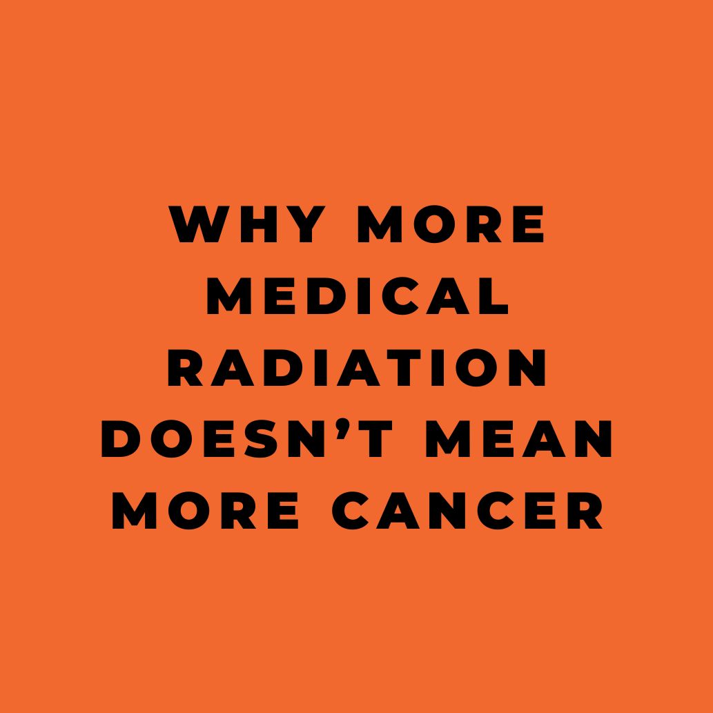 Why More Medical Radiation Doesnt Mean More Cancer