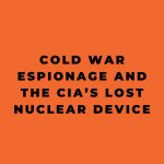 Cold War Espionage and the CIAs Lost Nuclear Device
