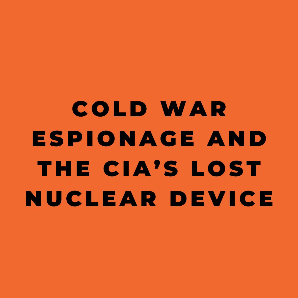 Cold War Espionage and the CIAs Lost Nuclear Device