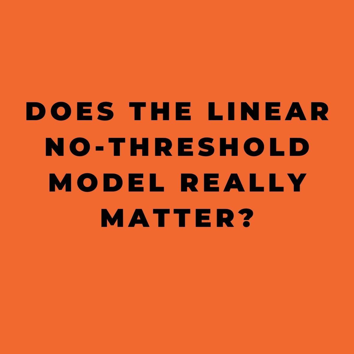 Does the Linear No-Threshold Model Really Matter